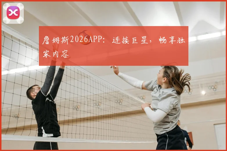 詹姆斯2026APP：连接巨星，畅享独家内容