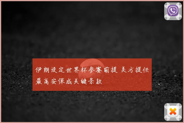 伊朗设定世界杯参赛前提 美方提供最高安保成关键条款