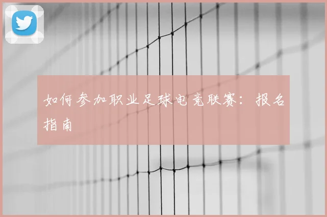 如何参加职业足球电竞联赛：报名指南