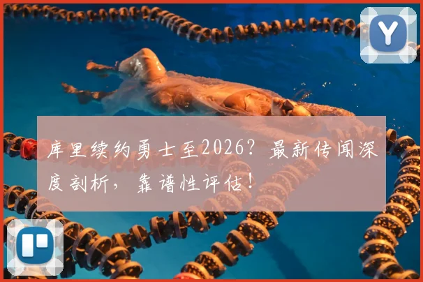 库里续约勇士至2026？最新传闻深度剖析，靠谱性评估！